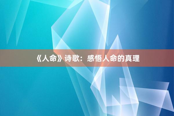 《人命》诗歌:感悟人命的真理
