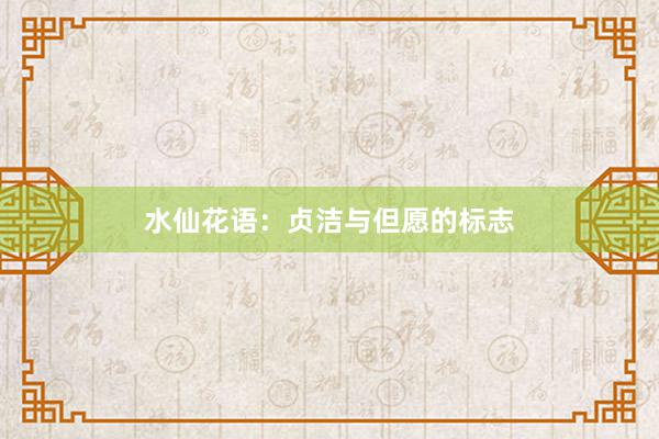 水仙花语：贞洁与但愿的标志