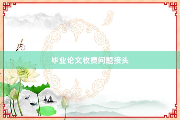 毕业论文收费问题接头